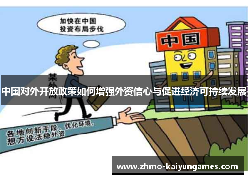 中国对外开放政策如何增强外资信心与促进经济可持续发展