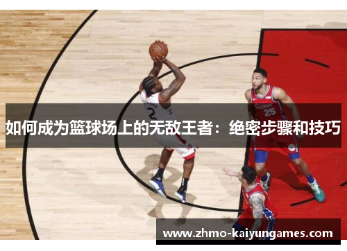 如何成为篮球场上的无敌王者：绝密步骤和技巧