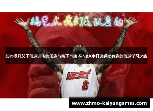 如何提升父子篮球训练的乐趣与亲子互动 在NBA中打造轻松有趣的篮球学习之旅