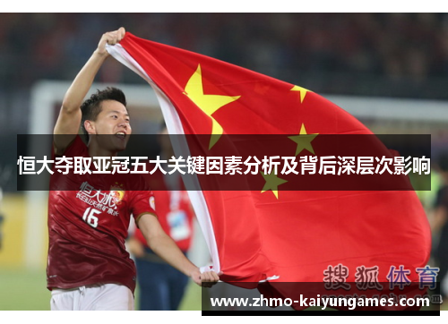 恒大夺取亚冠五大关键因素分析及背后深层次影响