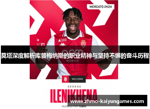 莫塔深度解析库普梅纳斯的职业精神与坚持不懈的奋斗历程