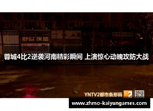 蓉城4比2逆袭河南精彩瞬间 上演惊心动魄攻防大战