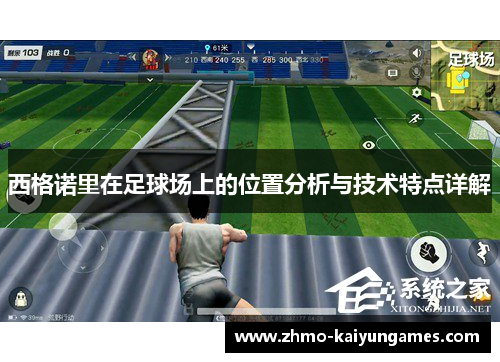 西格诺里在足球场上的位置分析与技术特点详解 西格诺里在足球场上的位置分析与技术特点详解