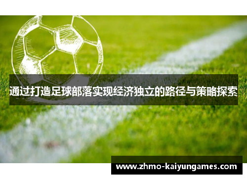 通过打造足球部落实现经济独立的路径与策略探索 通过打造足球部落实现经济独立的路径与策略探索
