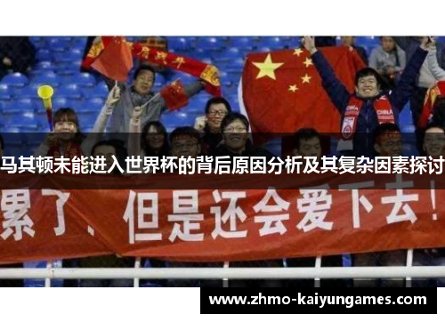 马其顿未能进入世界杯的背后原因分析及其复杂因素探讨