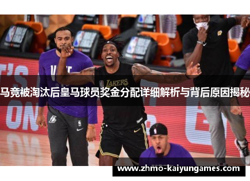 马竞被淘汰后皇马球员奖金分配详细解析与背后原因揭秘 马竞被淘汰后皇马球员奖金分配详细解析与背后原因揭秘