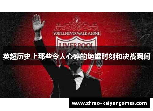 英超历史上那些令人心碎的绝望时刻和决战瞬间